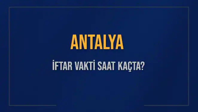 Antalya’da İftar Vakti: Bugün Ezan Saatine Ne Kadar Kaldı?