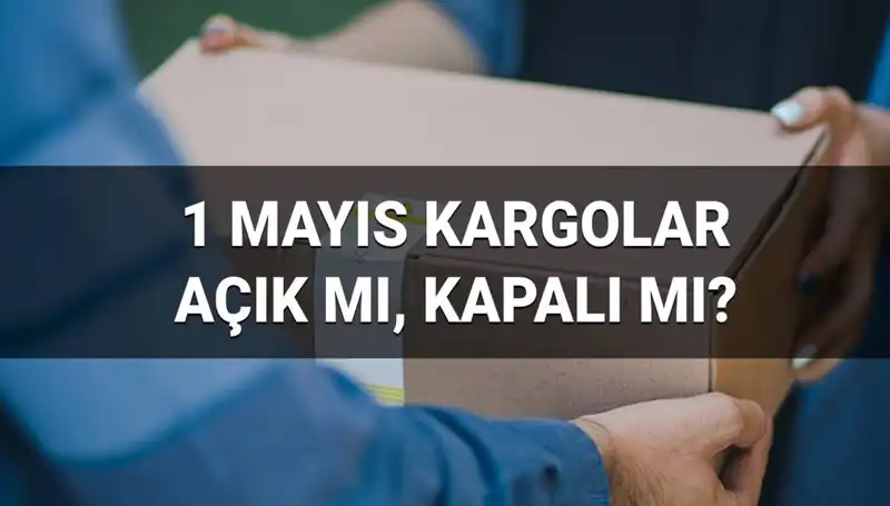 1 Mayıs İşçi Bayramı'nda Kargo Firmaları Çalışıyor mu? Tüm Detaylar Burada!