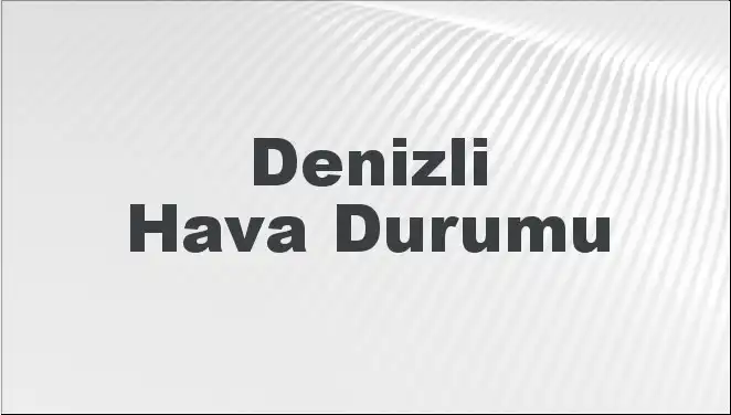 Denizli Hava Durumu: 8 Mart 2025'te Beklenen Değişimler