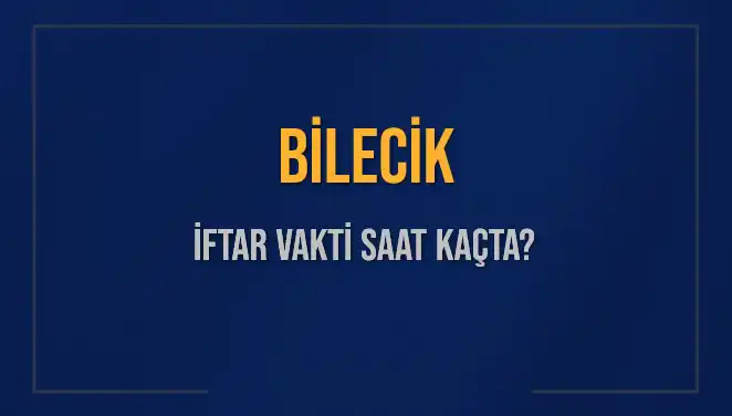Bilecik İftar Saati ve Akşam Ezanı: Bugün Hangi Saate Okunacak?