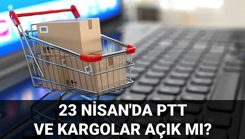 23 Nisan’da PTT ve Kargolar Açık mı? Kesin Cevap Burada!