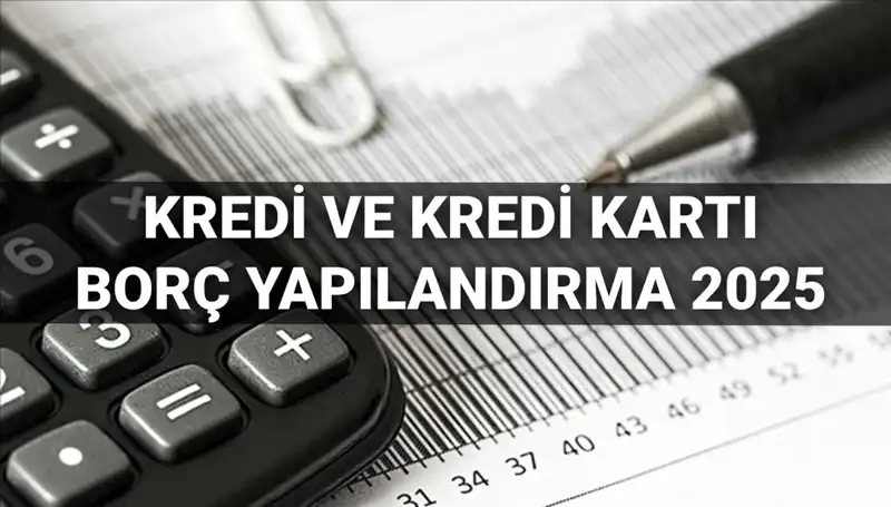 2025’te Kredi ve Kredi Kartı Borcu Yapılandırma: Başvuru Süreci ve Kimler Yararlanabilir?