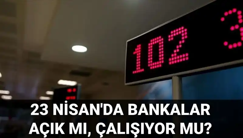 23 Nisan’da Bankalar Açık mı? Özel ve Kamu Bankalarının Durumu Ne?